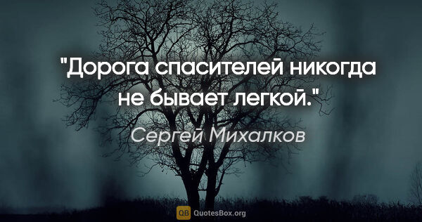 Сергей Михалков цитата: "Дорога спасителей никогда не бывает легкой."