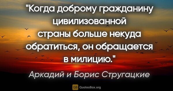 Аркадий и Борис Стругацкие цитата: "Когда доброму гражданину цивилизованной страны больше некуда..."