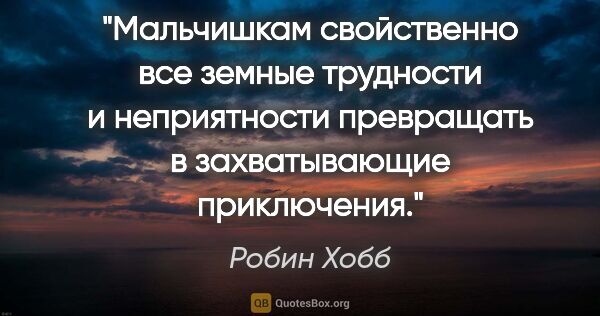 Робин Хобб цитата: "Мальчишкам свойственно все земные трудности и неприятности..."