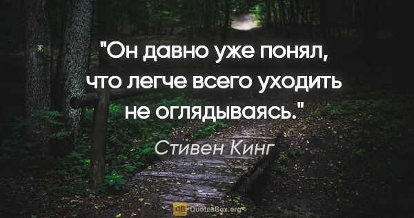 Стивен Кинг цитата: "Он давно уже понял, что легче всего уходить не оглядываясь."