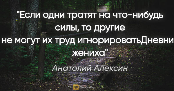 Анатолий Алексин цитата: "Если одни тратят на что-нибудь силы, то другие не могут их..."