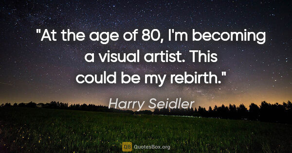 Harry Seidler quote: "At the age of 80, I'm becoming a visual artist. This could be..."