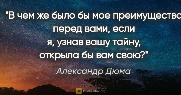 Александр Дюма цитата: "В чем же было бы мое преимущество перед вами, если я, узнав..."