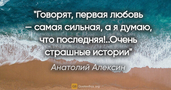 Анатолий Алексин цитата: "Говорят, первая любовь — самая сильная, а я думаю, что..."