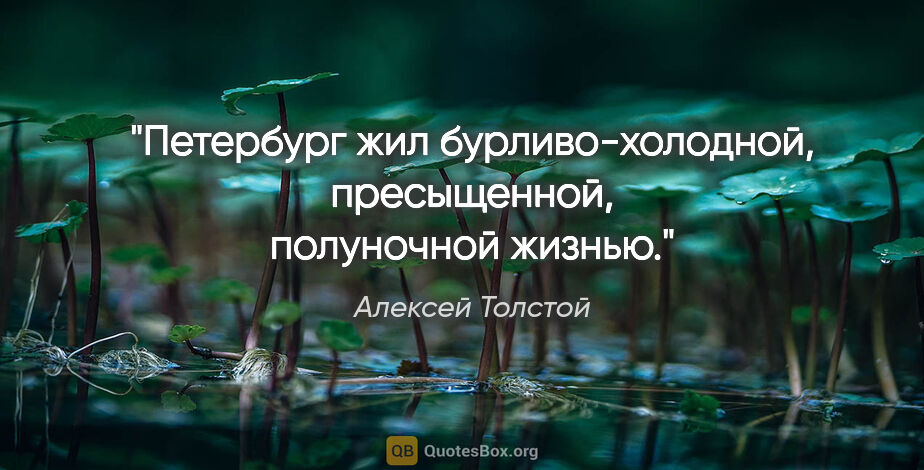 Алексей Толстой цитата: "Петербург жил бурливо-холодной, пресыщенной, полуночной жизнью."