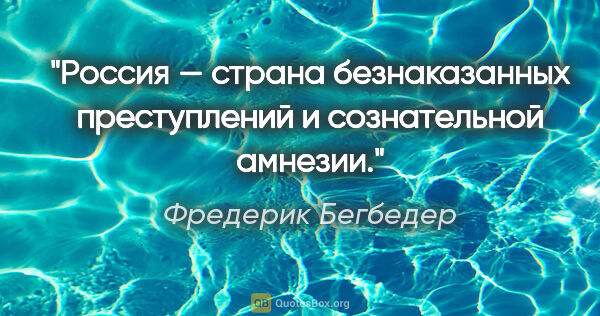 Фредерик Бегбедер цитата: "Россия — страна безнаказанных преступлений и сознательной..."