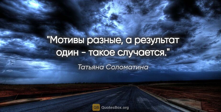 Татьяна Соломатина цитата: "Мотивы разные, а результат один - такое случается."