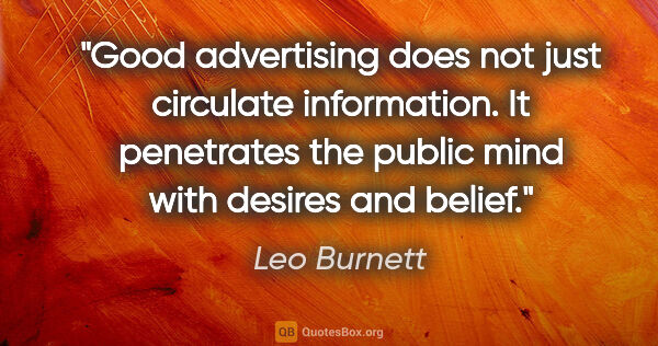 Leo Burnett quote: "Good advertising does not just circulate information. It..."