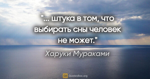 Харуки Мураками цитата: "... штука в том, что выбирать сны человек не может."