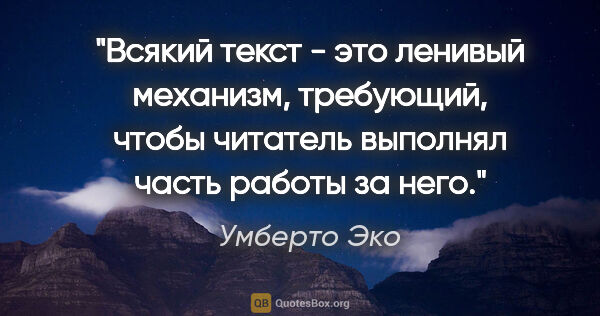 Умберто Эко цитата: "Всякий текст - это ленивый механизм, требующий, чтобы читатель..."