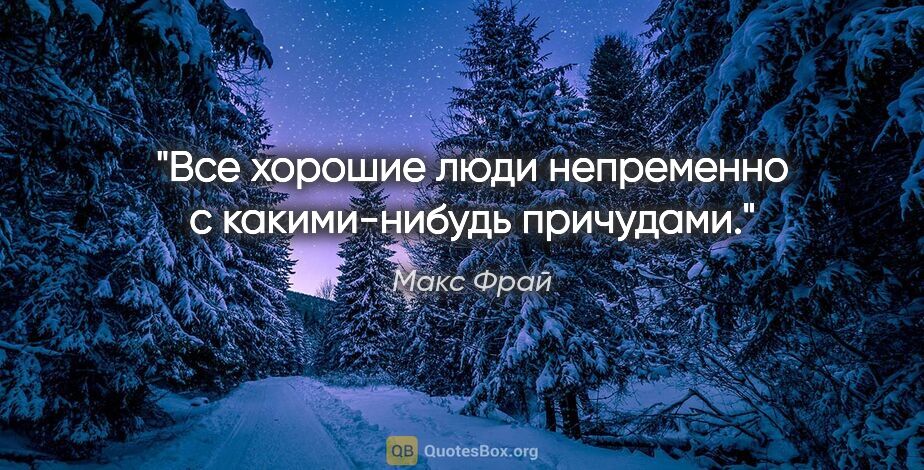 Макс Фрай цитата: "Все хорошие люди непременно с какими-нибудь причудами."