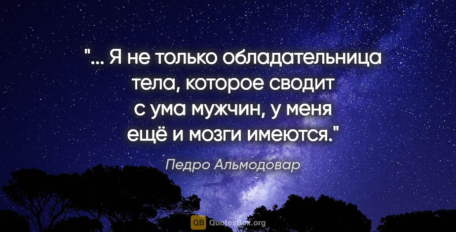 Педро Альмодовар цитата: ""... Я не только обладательница тела, которое сводит с ума..."