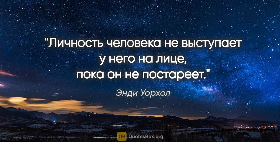 Энди Уорхол цитата: "Личность человека не выступает у него на лице, пока он не..."