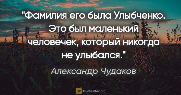 Александр Чудаков цитата: "Фамилия его была Улыбченко. Это был маленький человечек,..."