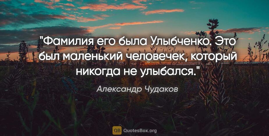 Александр Чудаков цитата: "Фамилия его была Улыбченко. Это был маленький человечек,..."