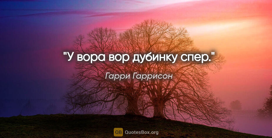 Гарри Гаррисон цитата: "У вора вор дубинку спер."