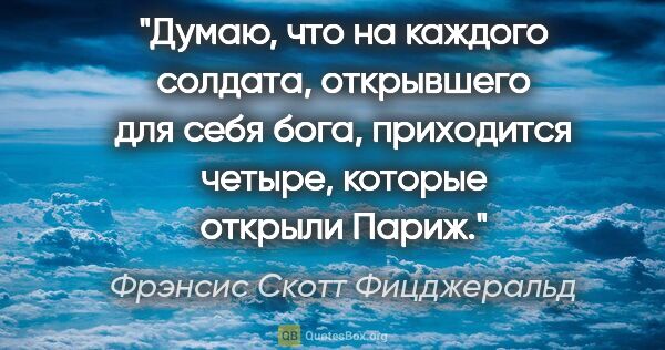 Фрэнсис Скотт Фицджеральд цитата: "Думаю, что на каждого солдата, открывшего для себя бога,..."