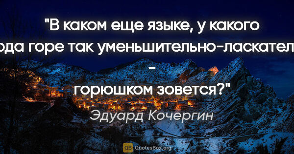 Эдуард Кочергин цитата: "В каком еще языке, у какого люда горе так..."