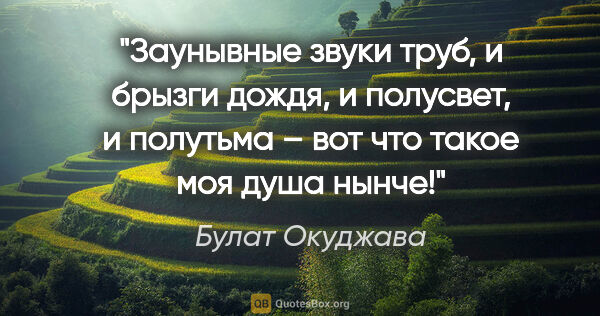 Булат Окуджава цитата: "Заунывные звуки труб, и брызги дождя, и полусвет, и полутьма –..."