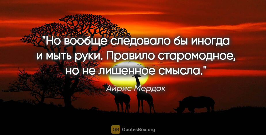 Айрис Мердок цитата: "Но вообще следовало бы иногда и мыть руки. Правило..."