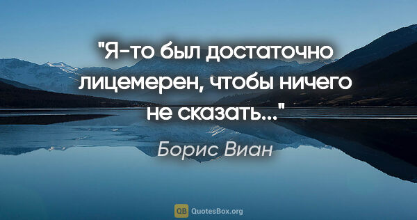 Борис Виан цитата: "Я-то был достаточно лицемерен, чтобы ничего не сказать..."