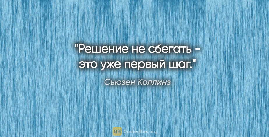 Сьюзен Коллинз цитата: "Решение не сбегать - это уже первый шаг."