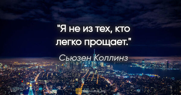 Сьюзен Коллинз цитата: "Я не из тех, кто легко прощает."