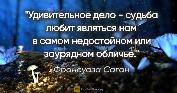 Франсуаза Саган цитата: "Удивительное дело - судьба любит являться нам в самом..."