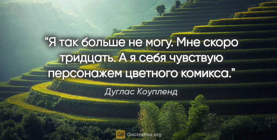 Дуглас Коупленд цитата: "Я так больше не могу. Мне скоро тридцать. А я себя чувствую..."