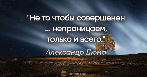 Александр Дюма цитата: "Не то чтобы совершенен ... непроницаем, только и всего."