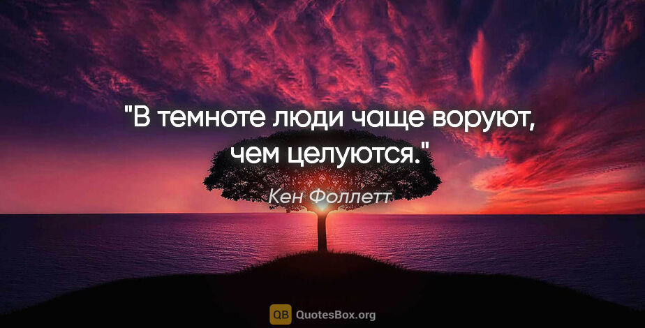 Кен Фоллетт цитата: "В темноте люди чаще воруют, чем целуются."