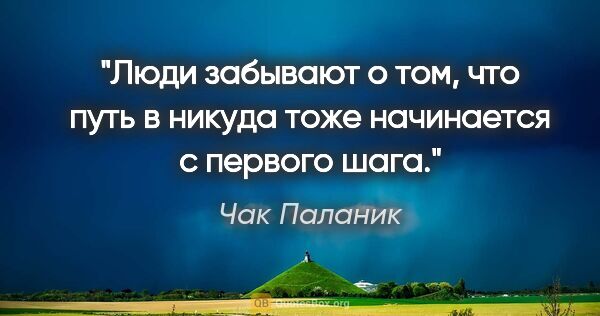 Чак Паланик цитата: "Люди забывают о том, что путь в никуда тоже начинается с..."