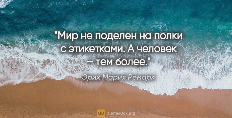 Эрих Мария Ремарк цитата: "Мир не поделен на полки с этикетками. А человек – тем более."