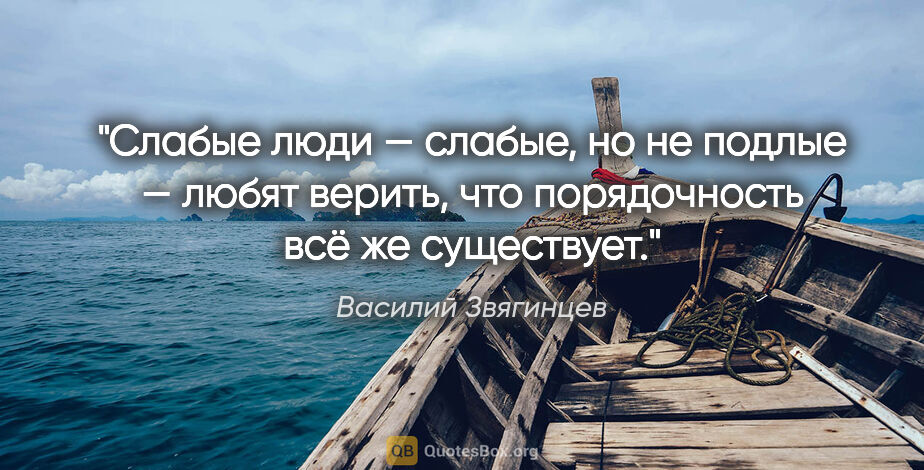 Василий Звягинцев цитата: "Слабые люди — слабые, но не подлые — любят верить, что..."
