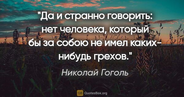 Николай Гоголь цитата: "Да и странно говорить: нет человека, который бы за собою не..."