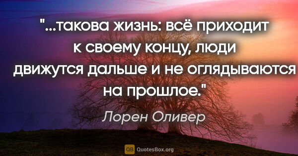 Лорен Оливер цитата: "такова жизнь: всё приходит к своему концу, люди движутся..."