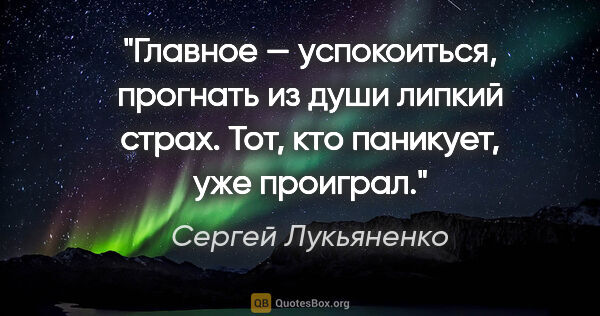 Сергей Лукьяненко цитата: "Главное — успокоиться, прогнать из души липкий страх. Тот, кто..."