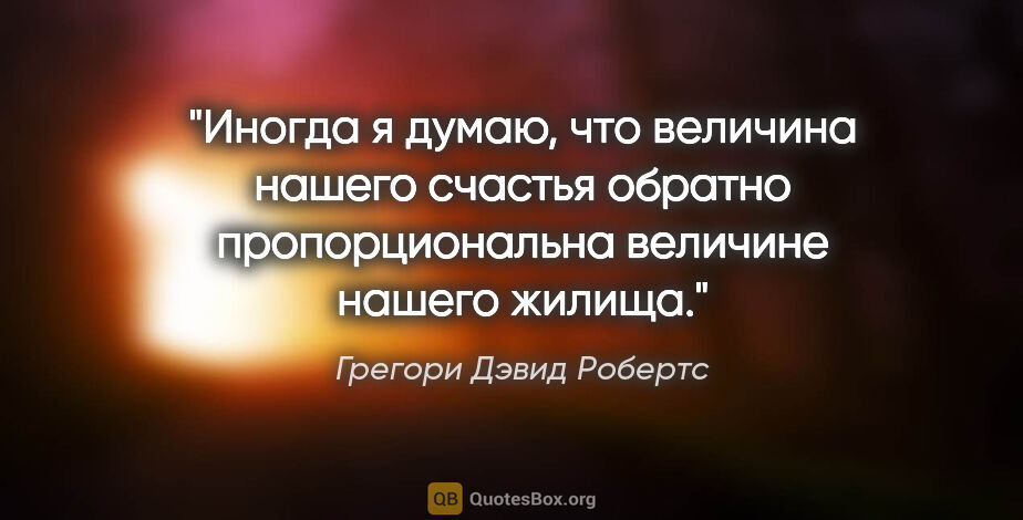 Грегори Дэвид Робертс цитата: "Иногда я думаю, что величина нашего счастья обратно..."