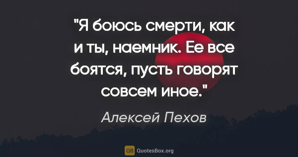 Алексей Пехов цитата: "Я боюсь смерти, как и ты, наемник. Ее все боятся, пусть..."