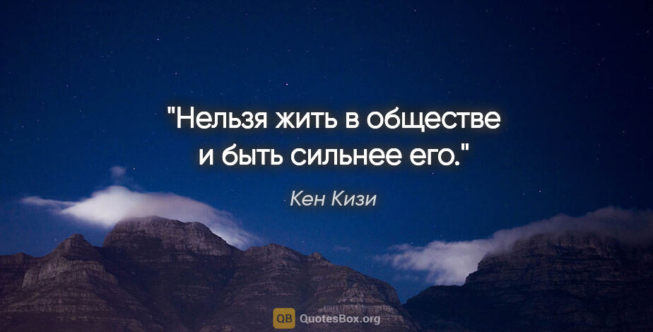 Кен Кизи цитата: ""Нельзя жить в обществе и быть сильнее его.""