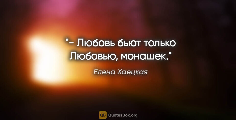 Елена Хаецкая цитата: "- "Любовь" бьют только "Любовью", монашек."
