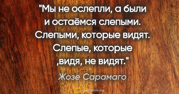 Жозе Сарамаго цитата: "Мы не ослепли, а были и остаёмся слепыми. Слепыми, которые..."