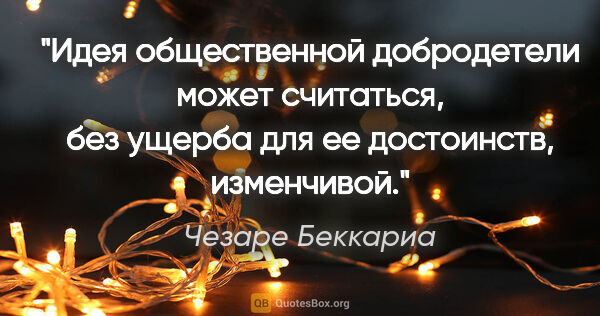 Чезаре Беккариа цитата: "Идея общественной добродетели может считаться, без ущерба для..."