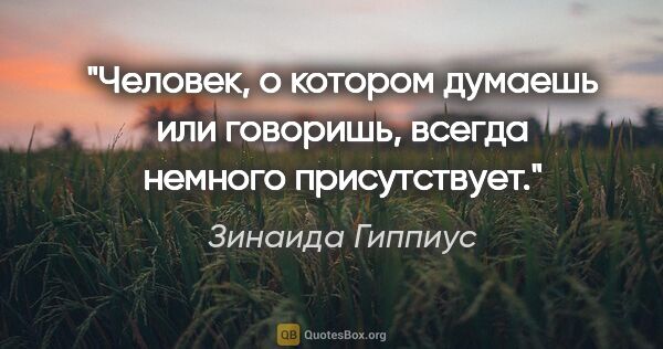 Зинаида Гиппиус цитата: "Человек, о котором думаешь или говоришь, всегда немного..."