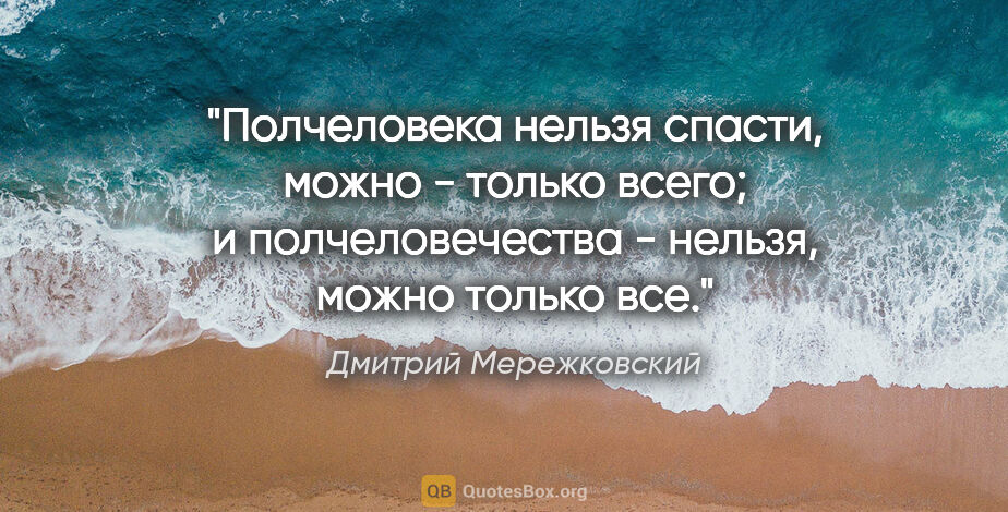 Дмитрий Мережковский цитата: "Полчеловека нельзя спасти, можно - только всего; и..."
