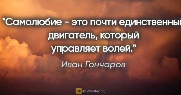 Иван Гончаров цитата: "Самолюбие - это почти единственный двигатель, который..."
