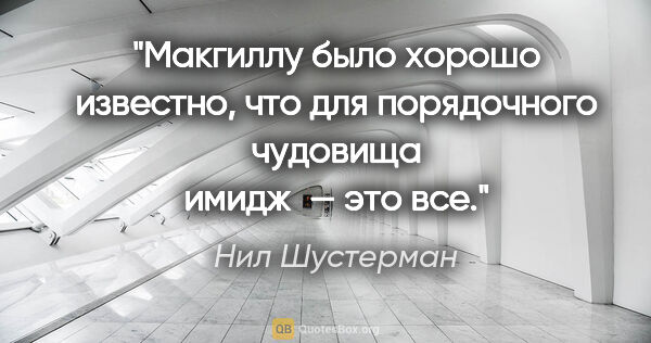 Нил Шустерман цитата: "Макгиллу было хорошо известно, что для порядочного чудовища..."