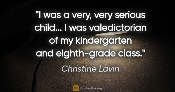 Christine Lavin quote: "I was a very, very serious child... I was valedictorian of my..."