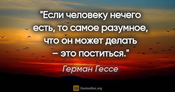 Герман Гессе цитата: "Если человеку нечего есть, то самое разумное, что он может..."