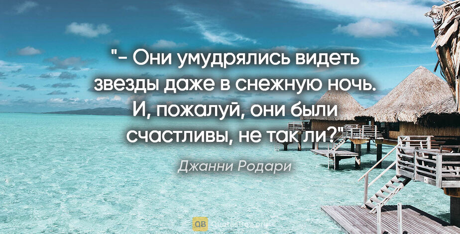 Джанни Родари цитата: "- "Они умудрялись видеть звезды даже в снежную ночь. И,..."